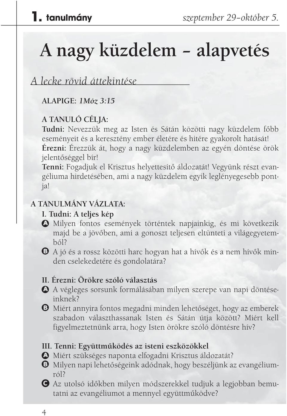 hitére gyakorolt hatását! Érezni: Érezzük át, hogy a nagy küzdelemben az egyén döntése örök jelentőséggel bír! Tenni: Fogadjuk el Krisztus helyettesítő áldozatát!