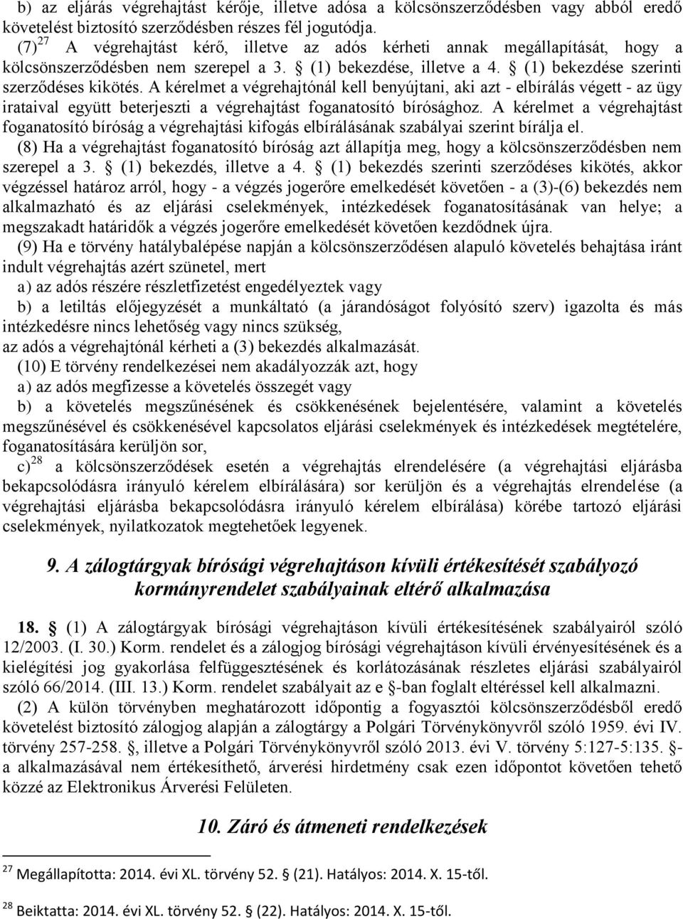 A kérelmet a végrehajtónál kell benyújtani, aki azt - elbírálás végett - az ügy irataival együtt beterjeszti a végrehajtást foganatosító bírósághoz.