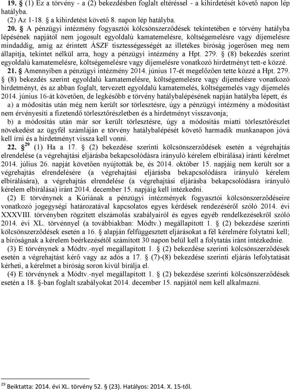 érintett ÁSZF tisztességességét az illetékes bíróság jogerősen meg nem állapítja, tekintet nélkül arra, hogy a pénzügyi intézmény a Hpt. 279.
