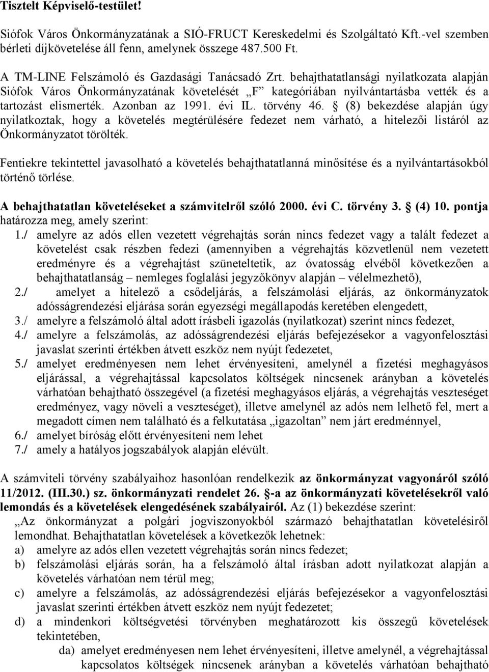 Azonban az 1991. évi IL. törvény 46. (8) bekezdése alapján úgy nyilatkoztak, hogy a követelés megtérülésére fedezet nem várható, a hitelezői listáról az Önkormányzatot törölték.