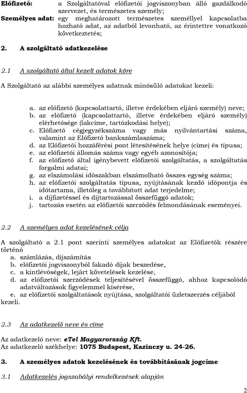 az előfizető (kapcsolattartó, illetve érdekében eljáró személy) neve; b. az előfizető (kapcsolattartó, illetve érdekében eljáró személy) elérhetősége (lakcíme, tartózkodási helye); c.