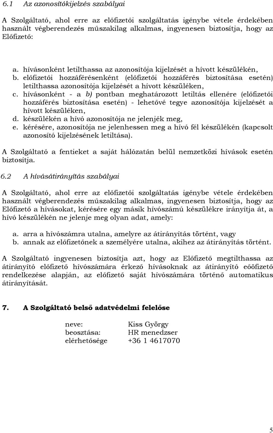 előfizetői hozzáférésenként (előfizetői hozzáférés biztosítása esetén) letilthassa azonosítója kijelzését a hívott készüléken, c.