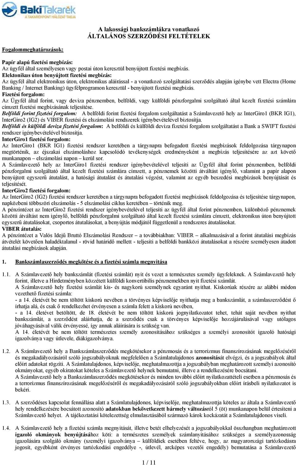 Elektonikus úton benyújtott fizetési megbízás: Az ügyfél által elektronikus úton, elektronikus aláírással - a vonatkozó szolgáltatási szerzıdés alapján igénybe vett Electra (Home Banking / Internet