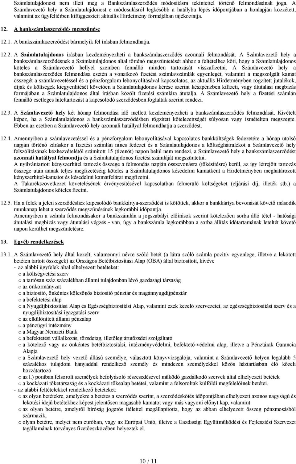 tájékoztatja. 12. A bankszámlaszerzıdés megszőnése 12.1. A bankszámlaszerzıdést bármelyik fél írásban felmondhatja. 12.2. A Számlatulajdonos írásban kezdeményezheti a bankszámlaszerzıdés azonnali felmondását.