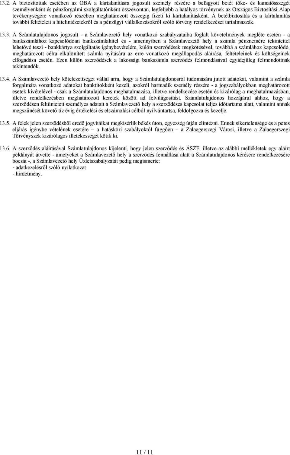 A betétbiztosítás és a kártalanítás további feltételeit a hitelintézetekrıl és a pénzügyi vállalkozásokról szóló törvény rendelkezései tartalmazzák. 13.