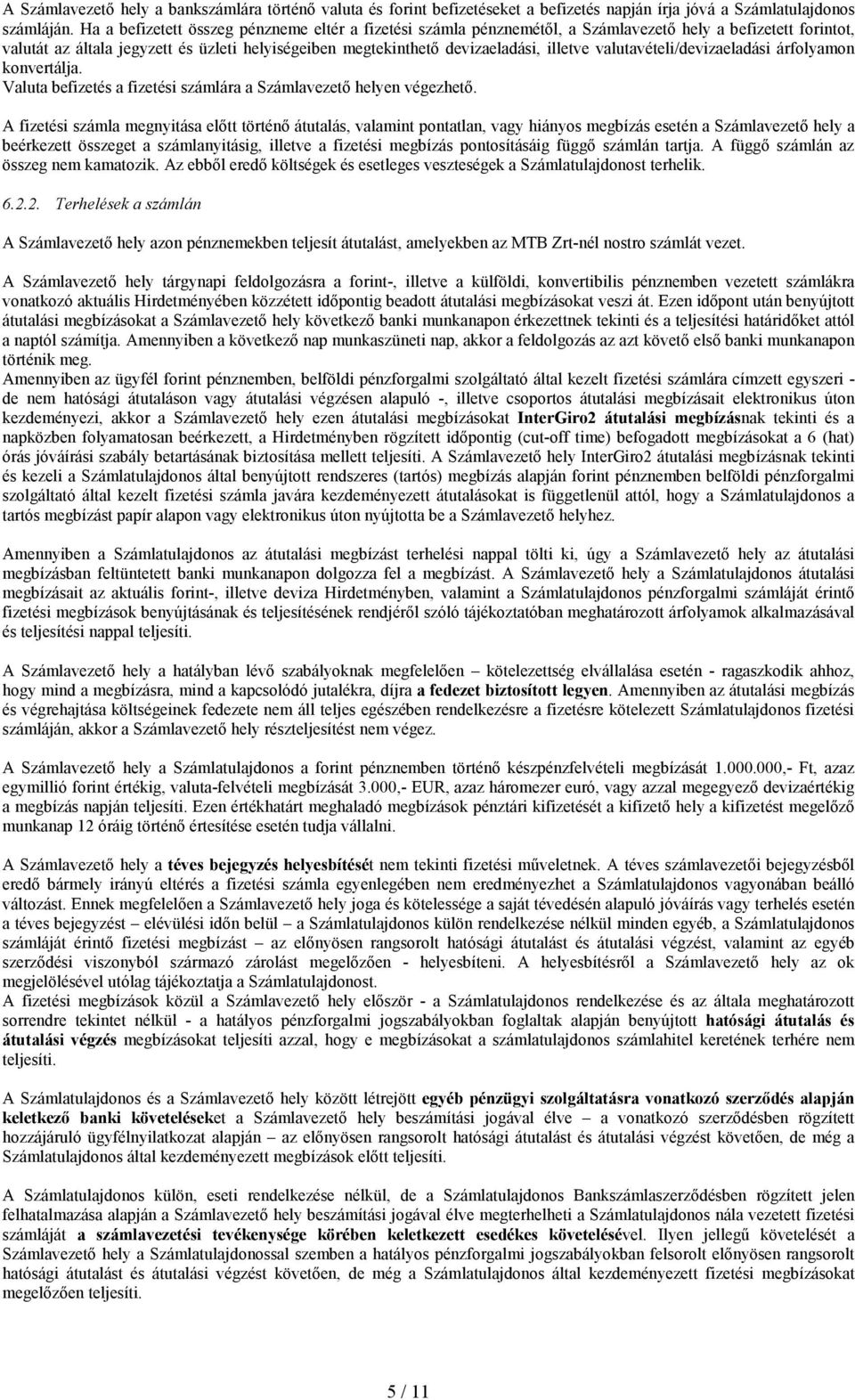 valutavételi/devizaeladási árfolyamon konvertálja. Valuta befizetés a fizetési számlára a Számlavezetı helyen végezhetı.