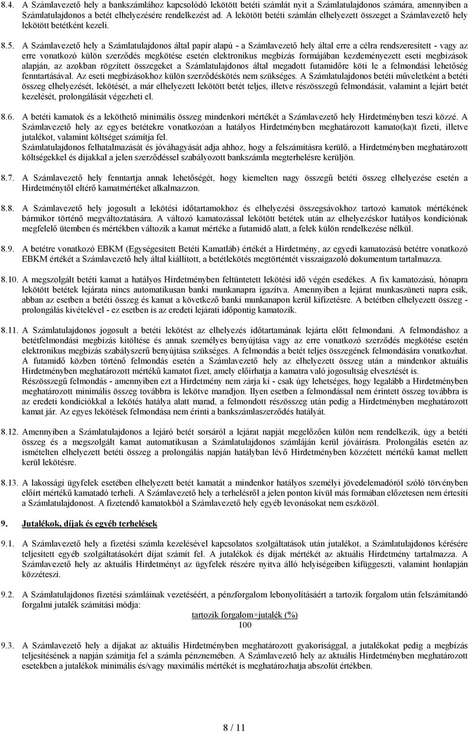 A Számlavezetı hely a Számlatulajdonos által papír alapú - a Számlavezetı hely által erre a célra rendszeresített - vagy az erre vonatkozó külön szerzıdés megkötése esetén elektronikus megbízás
