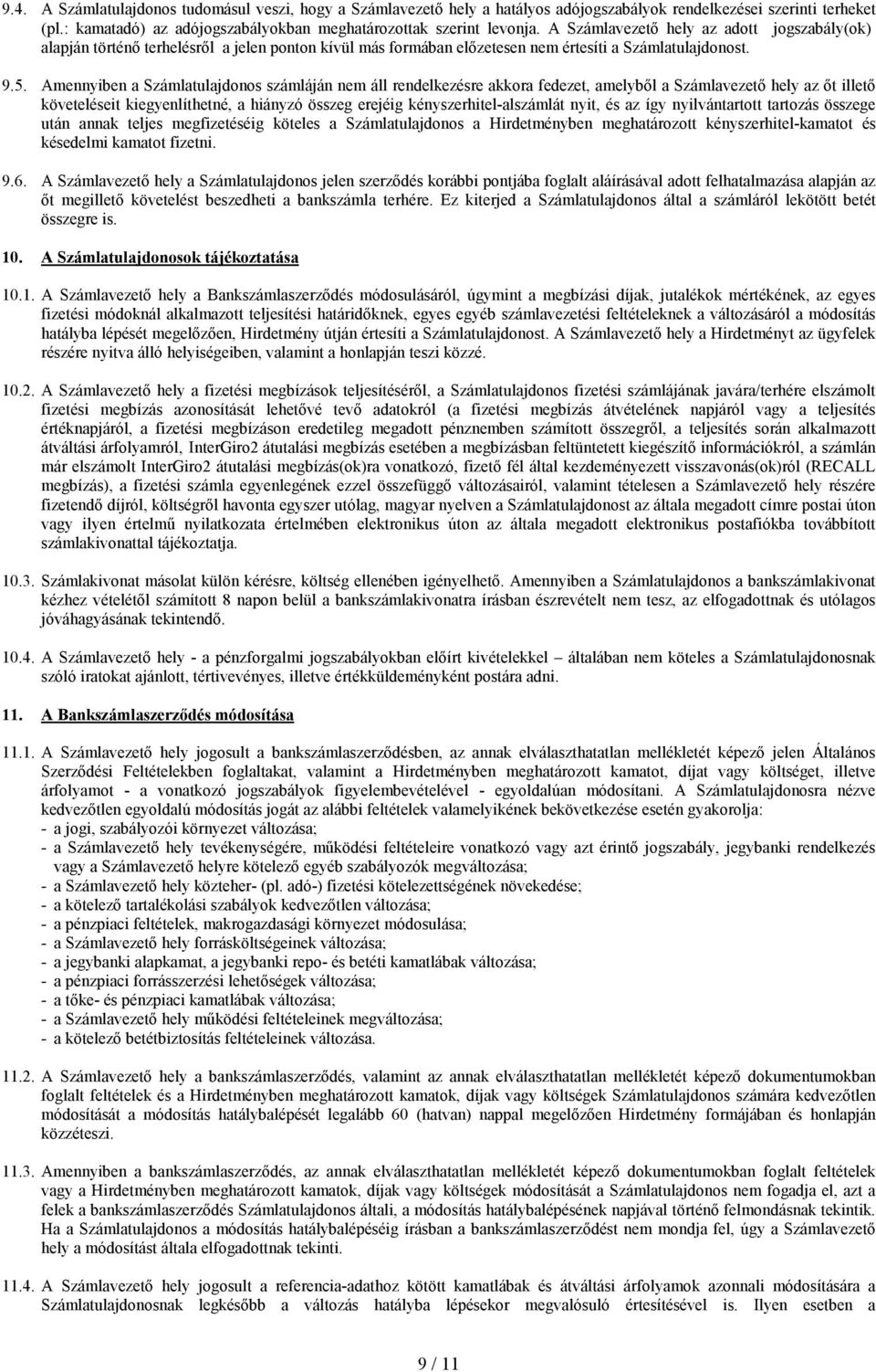 Amennyiben a Számlatulajdonos számláján nem áll rendelkezésre akkora fedezet, amelybıl a Számlavezetı hely az ıt illetı követeléseit kiegyenlíthetné, a hiányzó összeg erejéig kényszerhitel-alszámlát