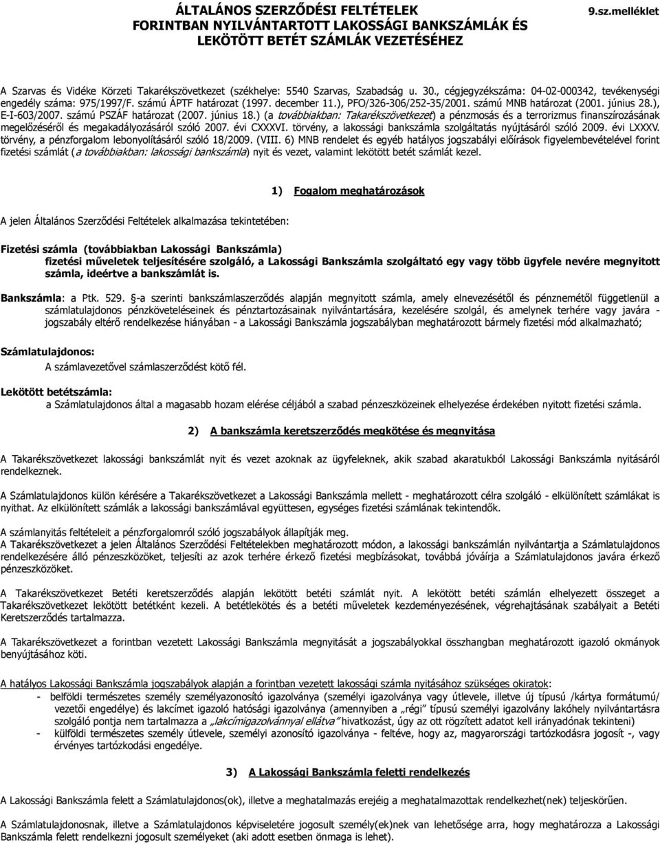 , cégjegyzékszáma: 04-02-000342, tevékenységi engedély száma: 975/1997/F. számú ÁPTF határozat (1997. december 11.), PFO/326-306/252-35/2001. számú MNB határozat (2001. június 28.), E-I-603/2007.