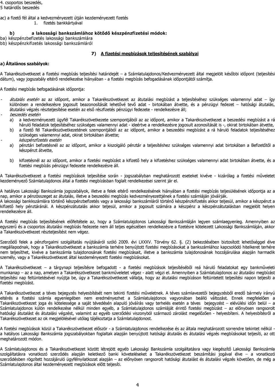 A fizetési megbízások teljesítésének szabályai A Takarékszövetkezet a fizetési megbízás teljesítési határidejét a Számlatulajdonos/Kedvezményezett által megjelölt későbbi időpont (teljesítési dátum),