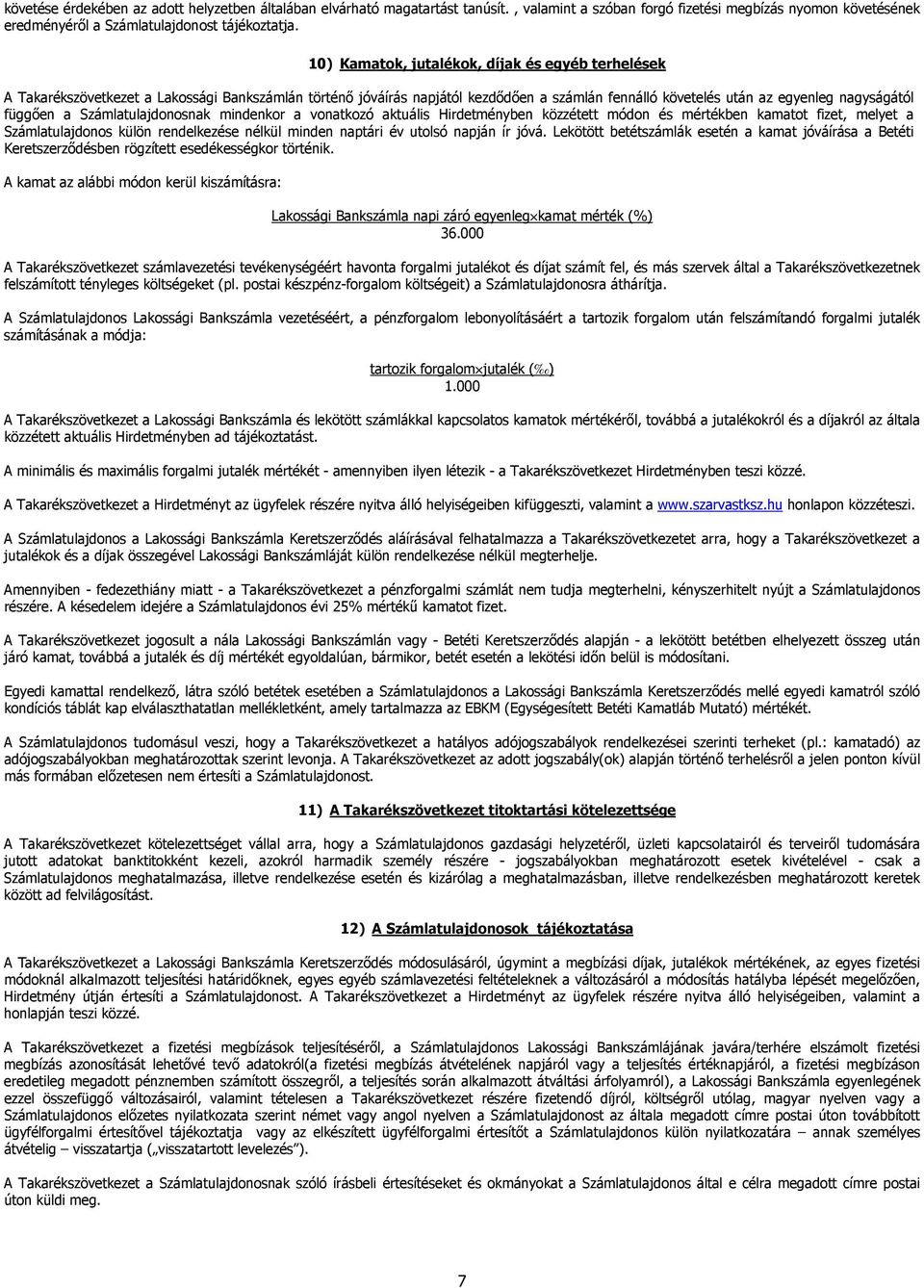 Számlatulajdonosnak mindenkor a vonatkozó aktuális Hirdetményben közzétett módon és mértékben kamatot fizet, melyet a Számlatulajdonos külön rendelkezése nélkül minden naptári év utolsó napján ír