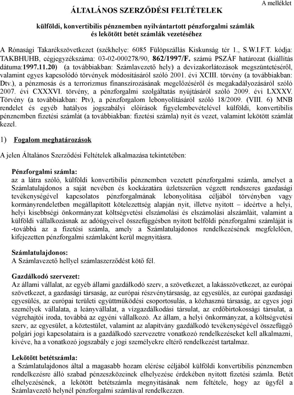 20) (a továbbiakban: Számlavezető hely) a devizakorlátozások megszüntetéséről, valamint egyes kapcsolódó törvények módosításáról szóló 2001. évi XCIII. törvény (a továbbiakban: Dtv.