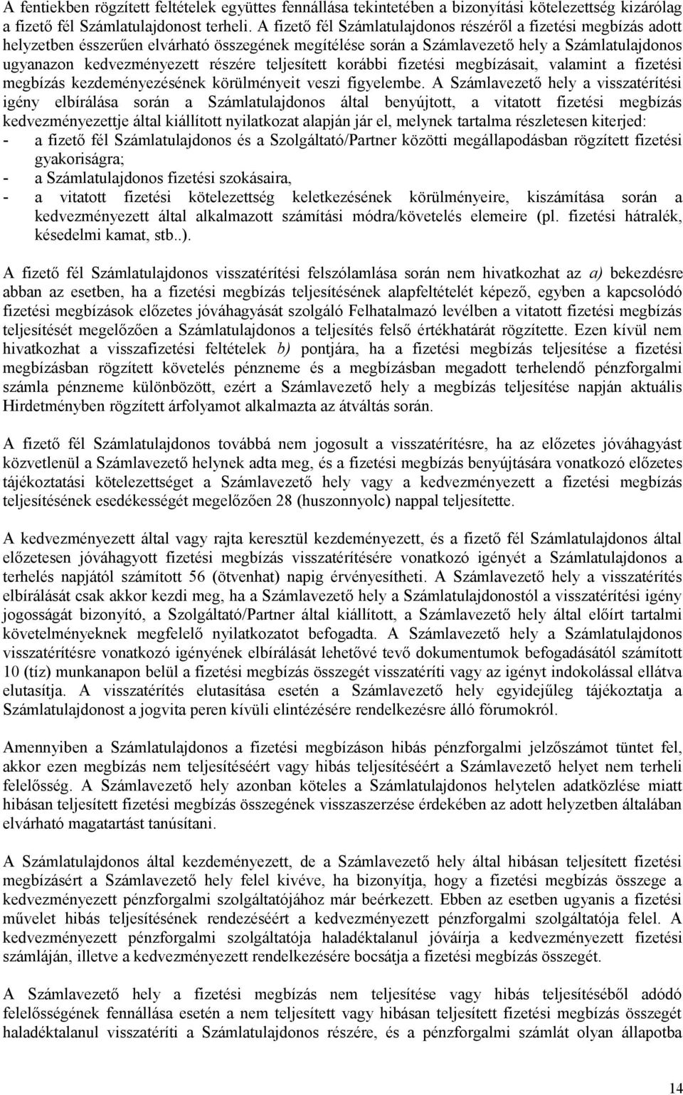 teljesített korábbi fizetési megbízásait, valamint a fizetési megbízás kezdeményezésének körülményeit veszi figyelembe.