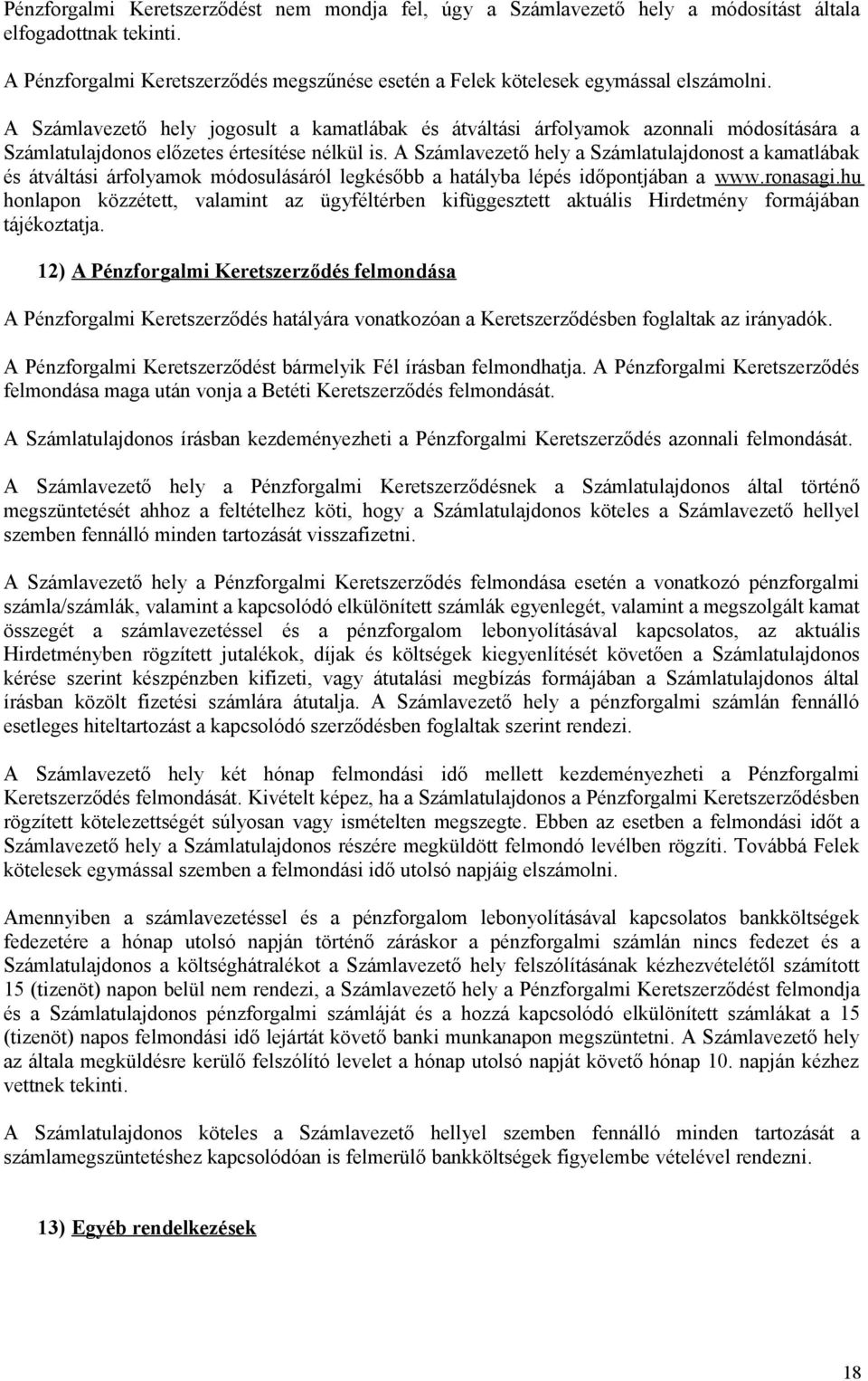 A Számlavezető hely a Számlatulajdonost a kamatlábak és átváltási árfolyamok módosulásáról legkésőbb a hatályba lépés időpontjában a www.ronasagi.