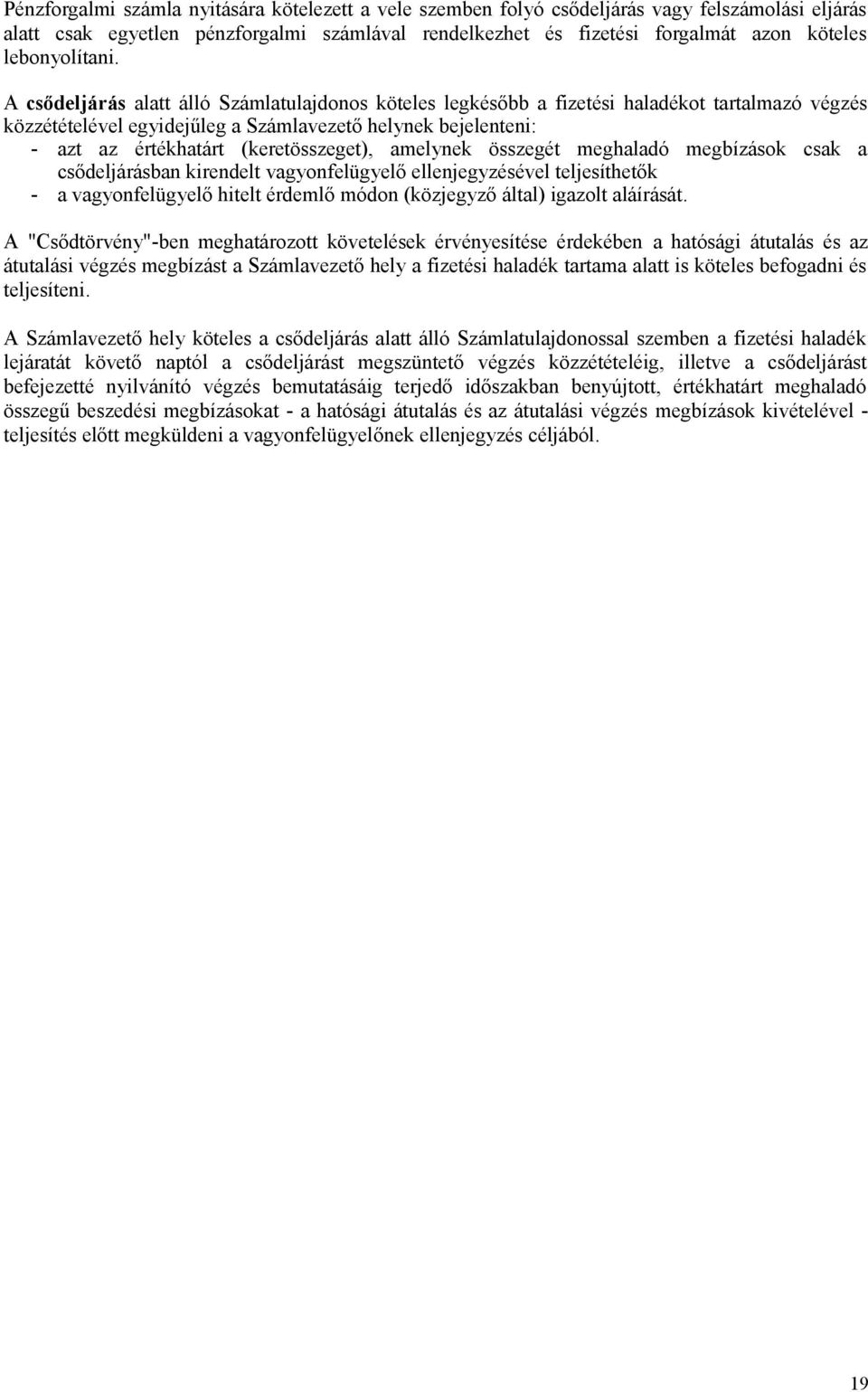 A csődeljárás alatt álló Számlatulajdonos köteles legkésőbb a fizetési haladékot tartalmazó végzés közzétételével egyidejűleg a Számlavezető helynek bejelenteni: - azt az értékhatárt (keretösszeget),