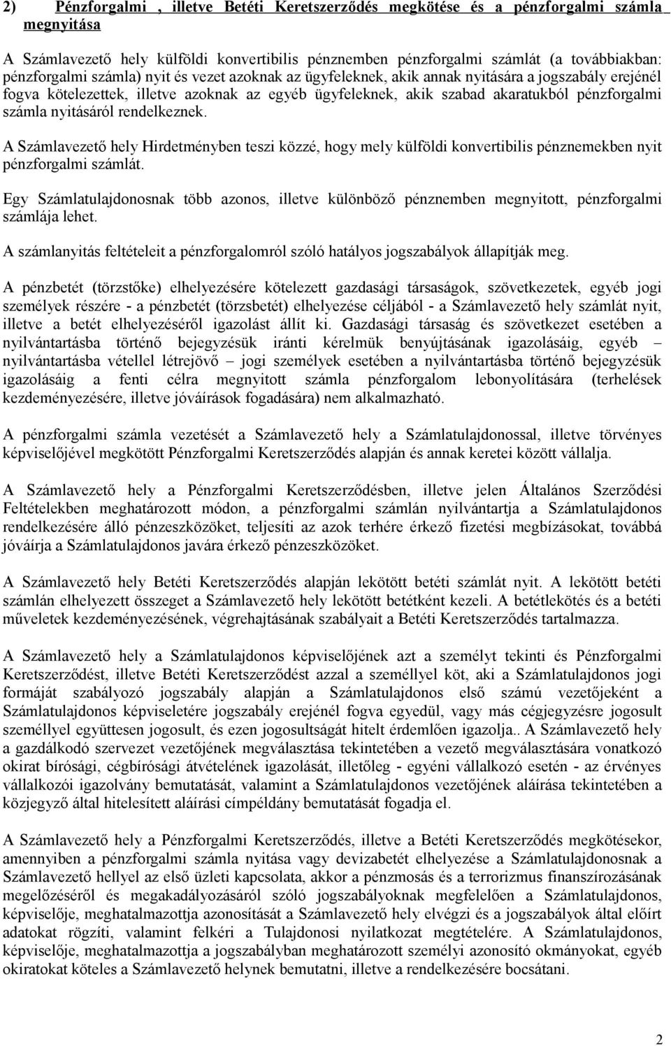 nyitásáról rendelkeznek. A Számlavezető hely Hirdetményben teszi közzé, hogy mely külföldi konvertibilis pénznemekben nyit pénzforgalmi számlát.