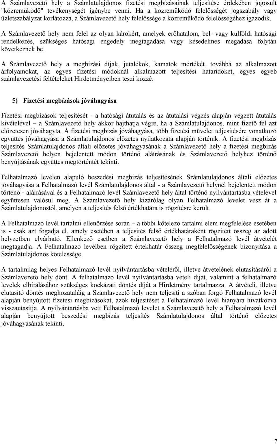 A Számlavezető hely nem felel az olyan károkért, amelyek erőhatalom, bel- vagy külföldi hatósági rendelkezés, szükséges hatósági engedély megtagadása vagy késedelmes megadása folytán következnek be.