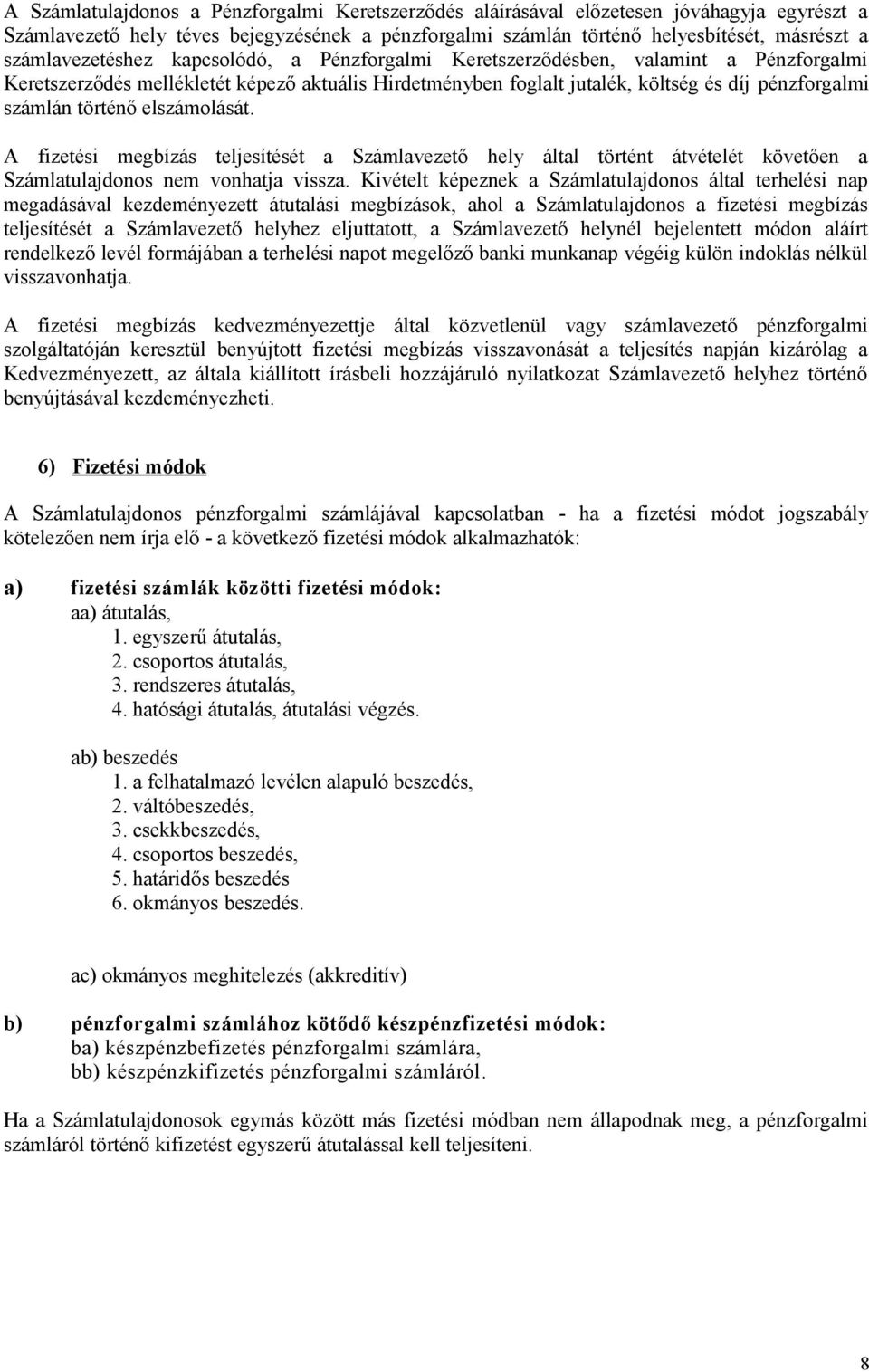 történő elszámolását. A fizetési megbízás teljesítését a Számlavezető hely által történt átvételét követően a Számlatulajdonos nem vonhatja vissza.