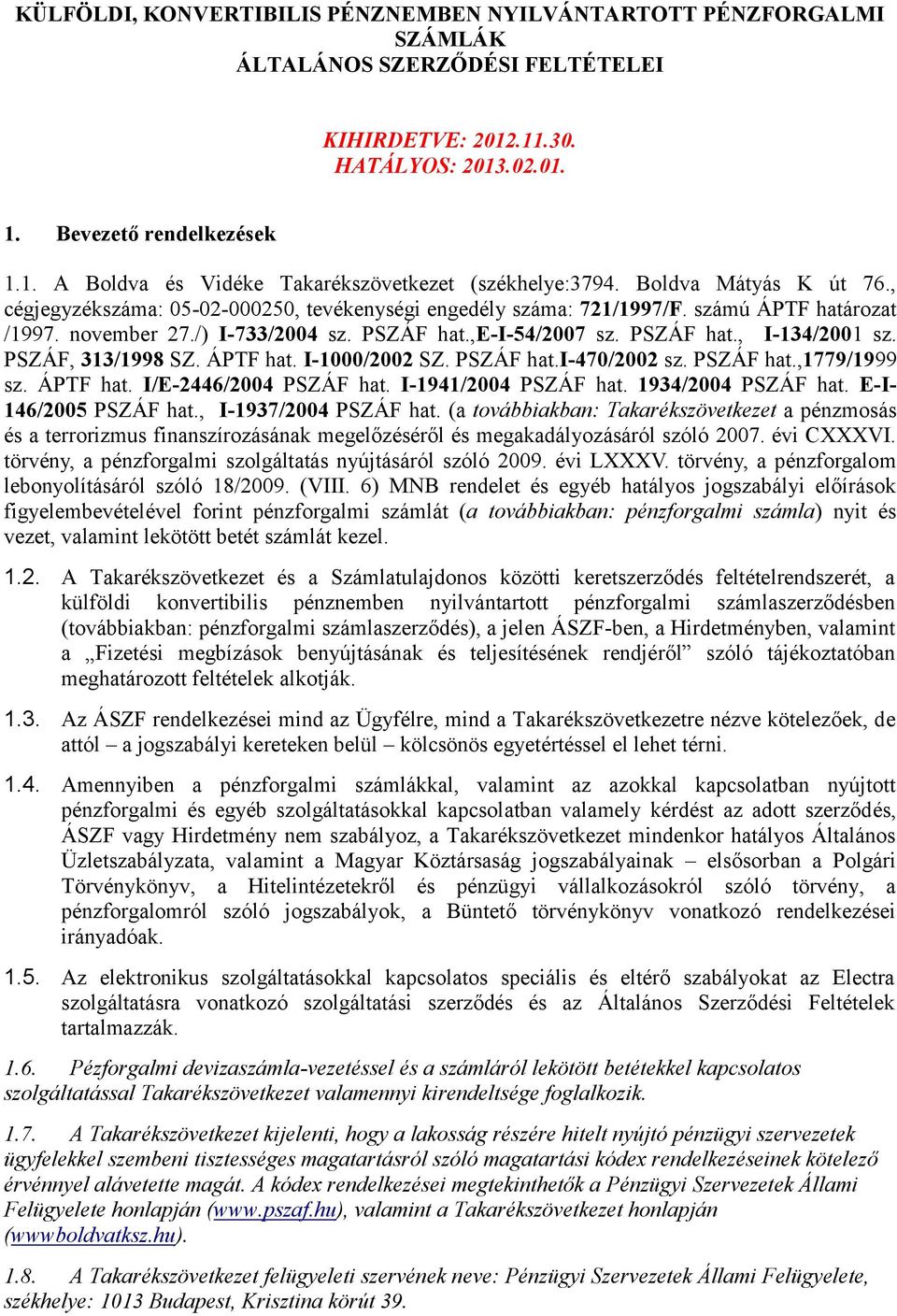 PSZÁF, 313/1998 SZ. ÁPTF hat. I-1000/2002 SZ. PSZÁF hat.i-470/2002 sz. PSZÁF hat.,1779/1999 sz. ÁPTF hat. I/E-2446/2004 PSZÁF hat. I-1941/2004 PSZÁF hat. 1934/2004 PSZÁF hat. E-I- 146/2005 PSZÁF hat.