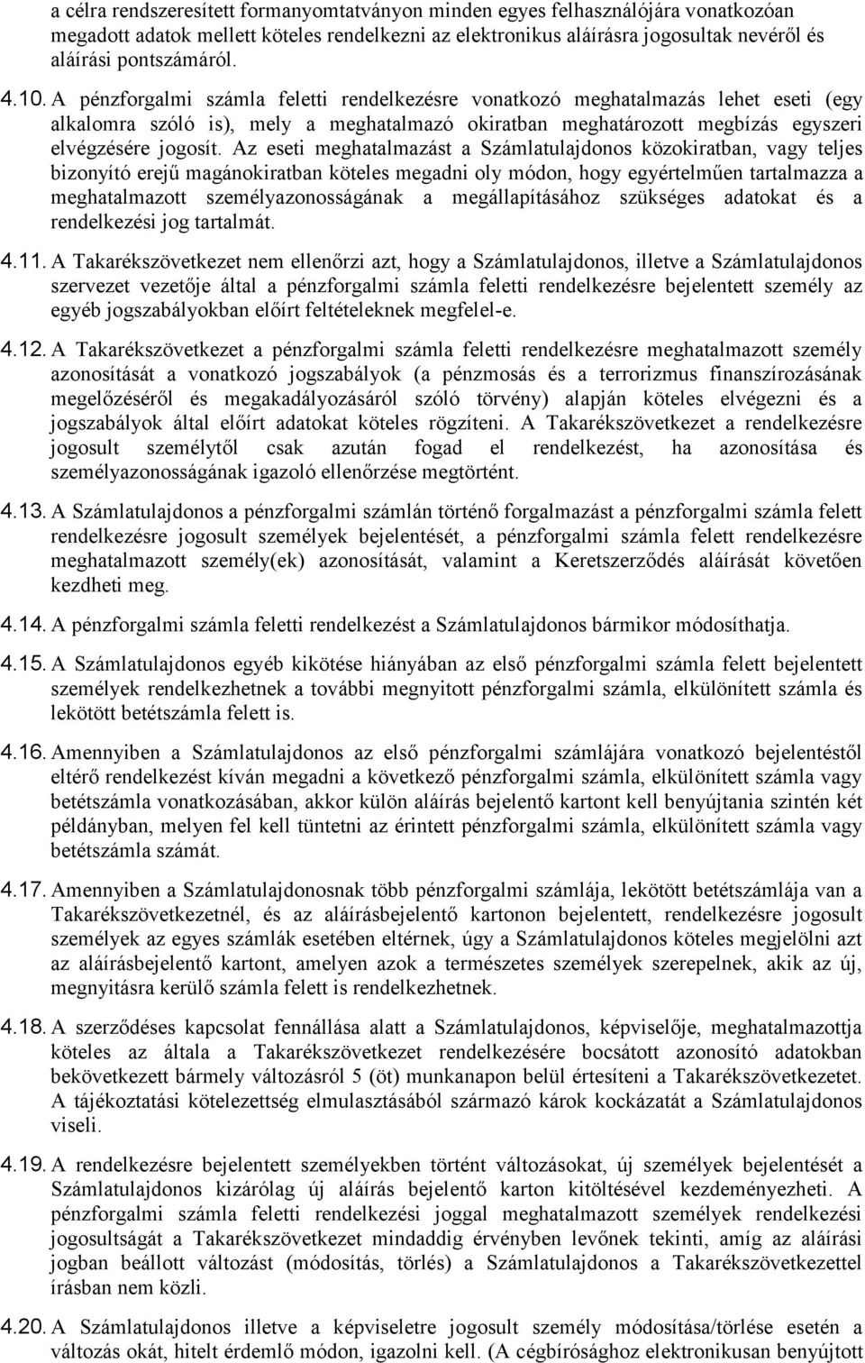 Az eseti meghatalmazást a Számlatulajdonos közokiratban, vagy teljes bizonyító erejű magánokiratban köteles megadni oly módon, hogy egyértelműen tartalmazza a meghatalmazott személyazonosságának a