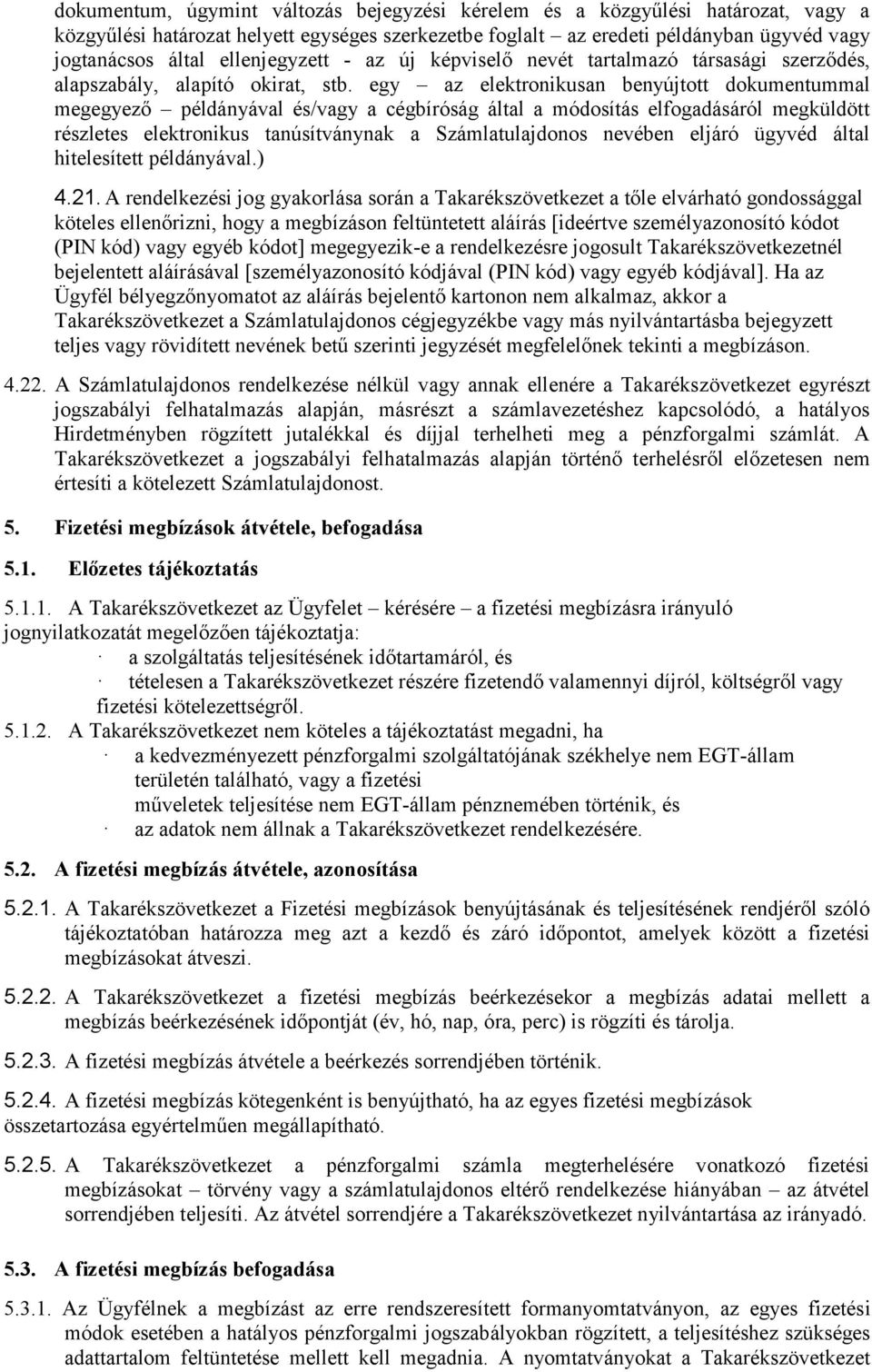 egy az elektronikusan benyújtott dokumentummal megegyező példányával és/vagy a cégbíróság által a módosítás elfogadásáról megküldött részletes elektronikus tanúsítványnak a Számlatulajdonos nevében