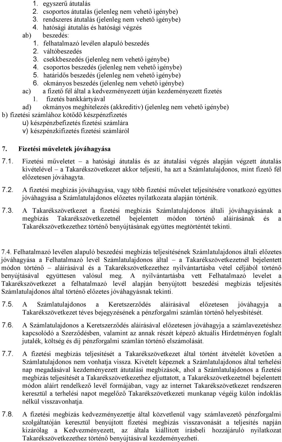 határidős beszedés (jelenleg nem vehető igénybe) 6. okmányos beszedés (jelenleg nem vehető igénybe) ac) a fizető fél által a kedvezményezett útján kezdeményezett fizetés 1.