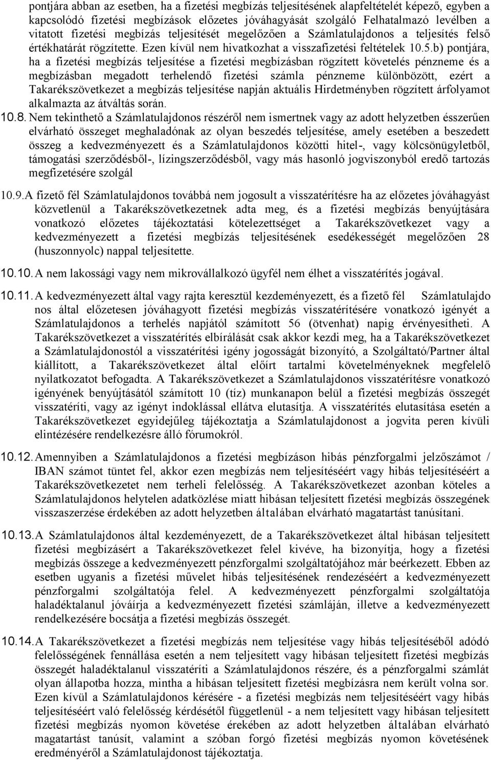 b) pontjára, ha a fizetési megbízás teljesítése a fizetési megbízásban rögzített követelés pénzneme és a megbízásban megadott terhelendő fizetési számla pénzneme különbözött, ezért a