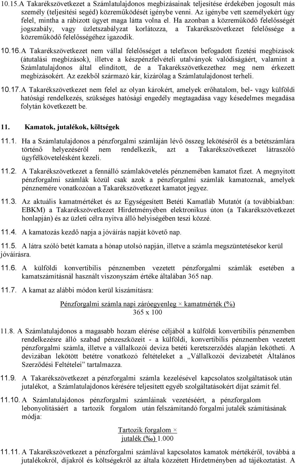 Ha azonban a közreműködő felelősségét jogszabály, vagy üzletszabályzat korlátozza, a Takarékszövetkezet felelőssége a közreműködő felelősségéhez igazodik. 10.16.