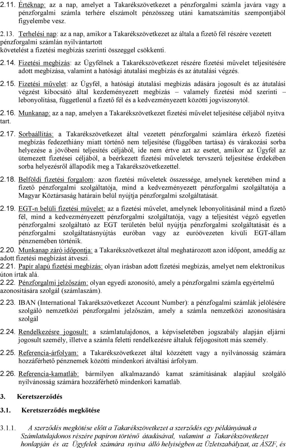 Fizetési megbízás: az Ügyfélnek a Takarékszövetkezet részére fizetési művelet teljesítésére adott megbízása, valamint a hatósági átutalási megbízás és az átutalási végzés. 2.15.