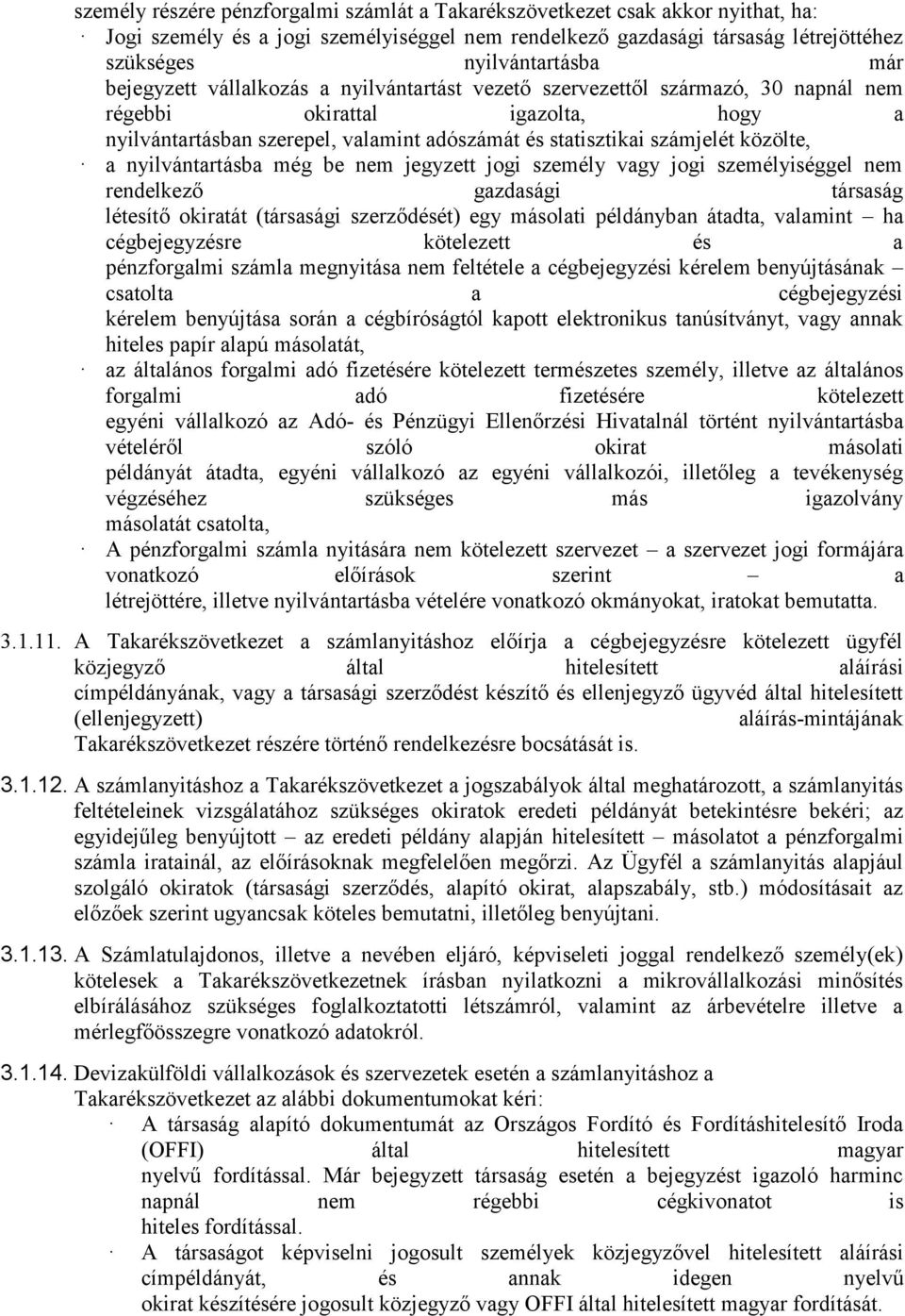 a nyilvántartásba még be nem jegyzett jogi személy vagy jogi személyiséggel nem rendelkező gazdasági társaság létesítő okiratát (társasági szerződését) egy másolati példányban átadta, valamint ha