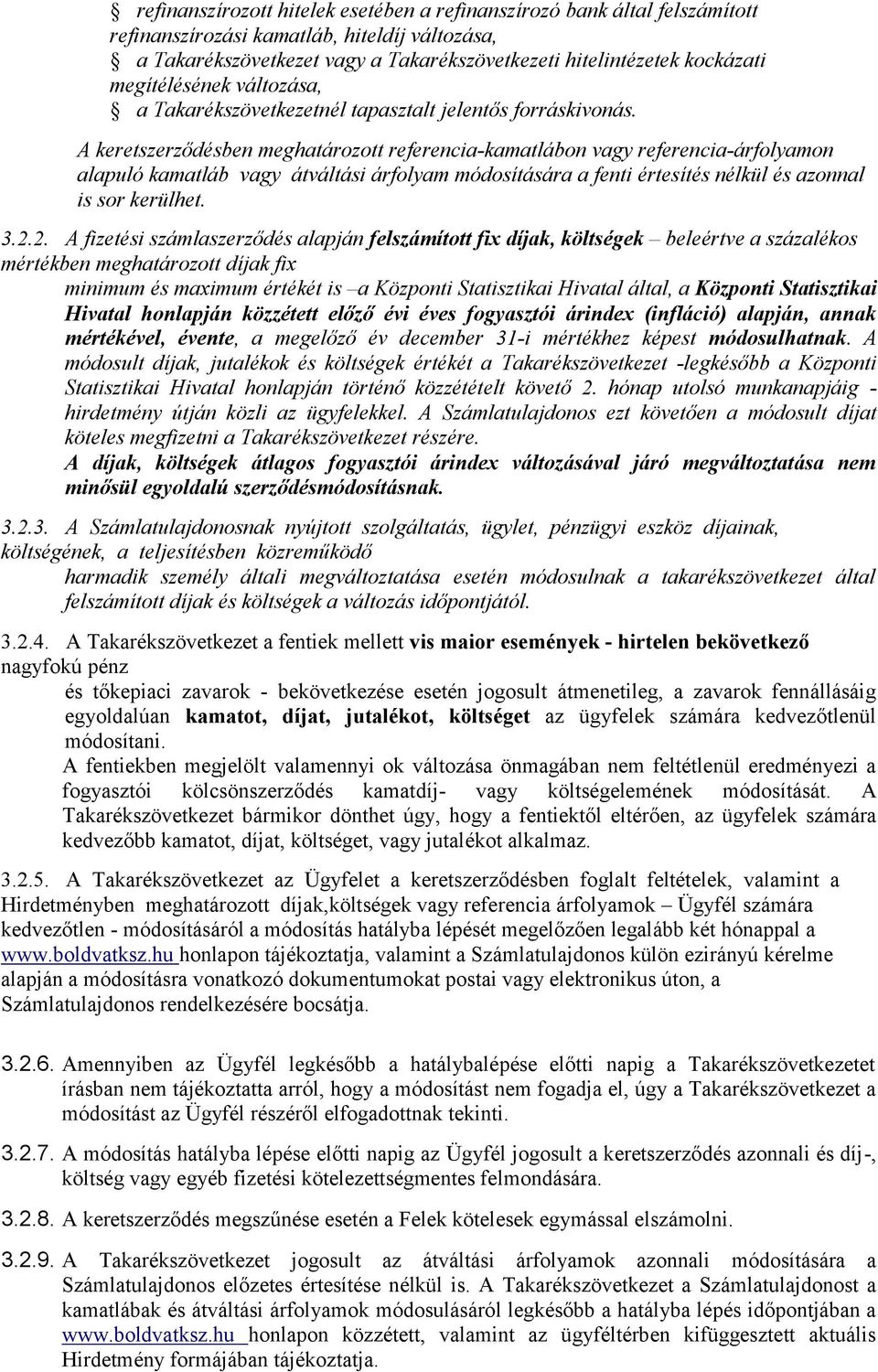 A keretszerződésben meghatározott referencia-kamatlábon vagy referencia-árfolyamon alapuló kamatláb vagy átváltási árfolyam módosítására a fenti értesítés nélkül és azonnal is sor kerülhet. 3.2.