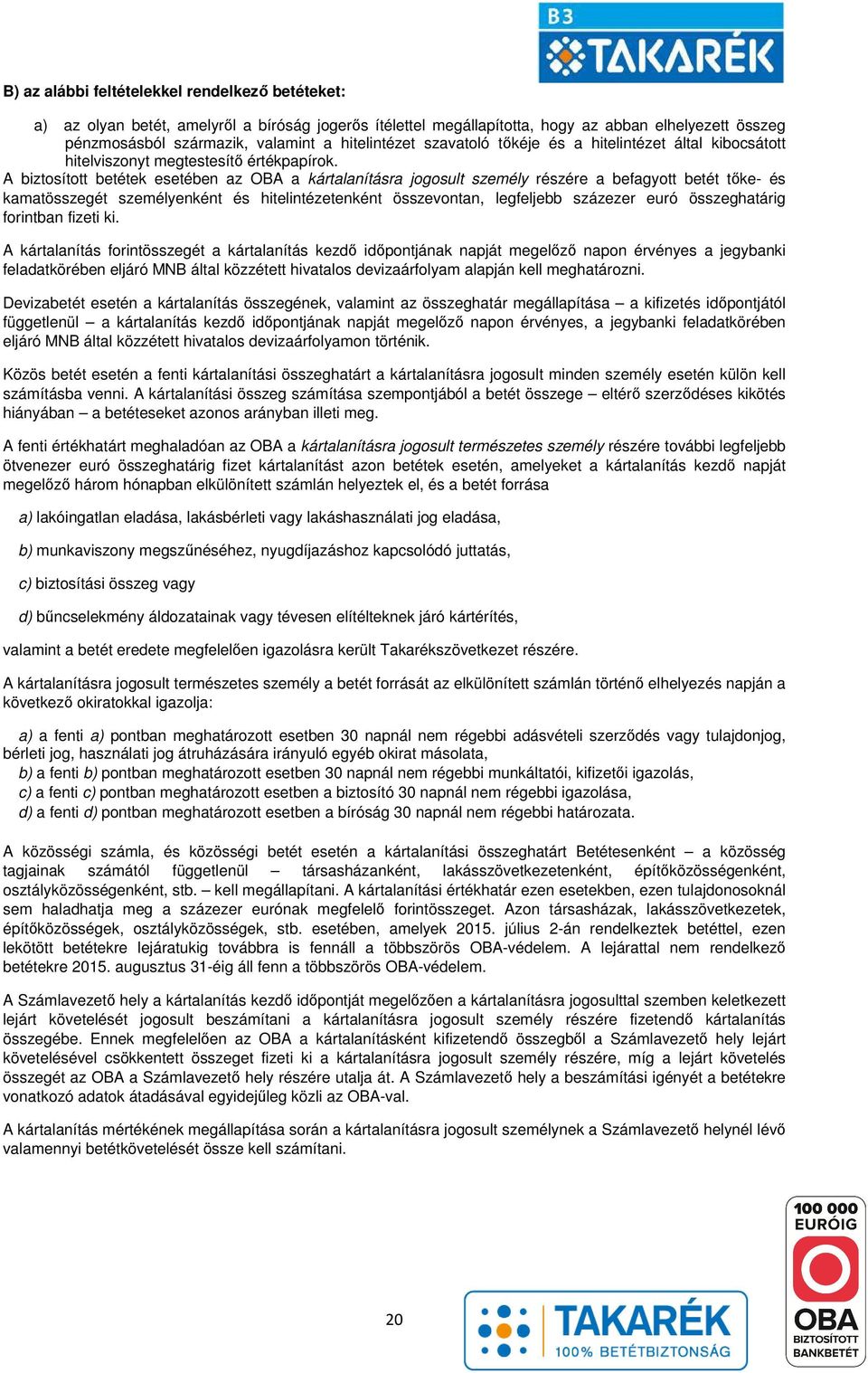 A biztosított betétek esetében az OBA a kártalanításra jogosult személy részére a befagyott betét tőke- és kamatösszegét személyenként és hitelintézetenként összevontan, legfeljebb százezer euró