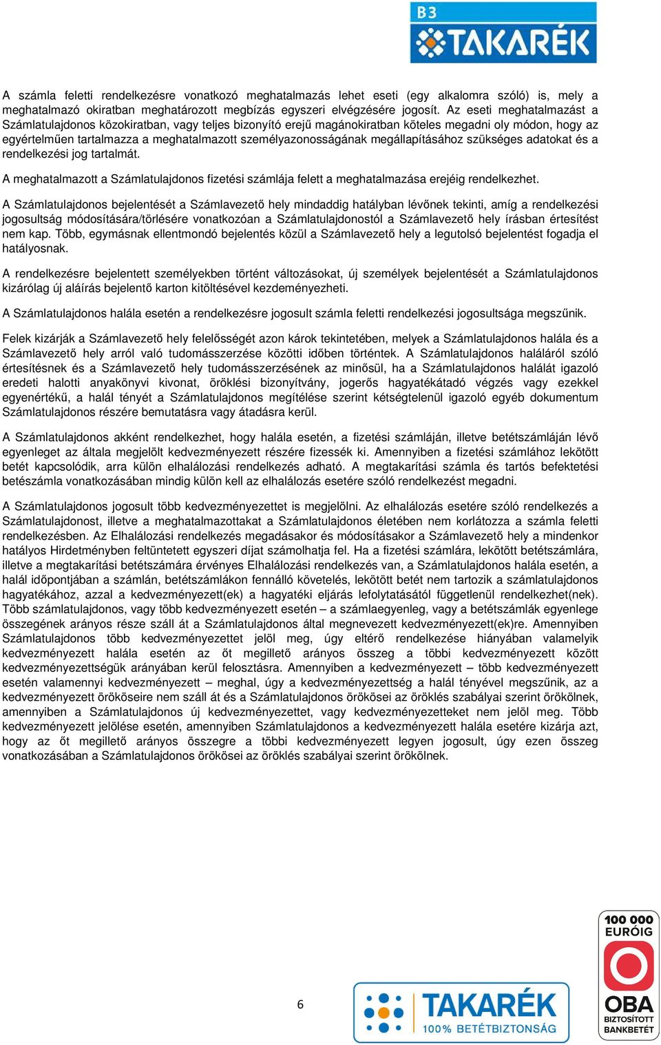 megállapításához szükséges adatokat és a rendelkezési jog tartalmát. A meghatalmazott a Számlatulajdonos fizetési számlája felett a meghatalmazása erejéig rendelkezhet.