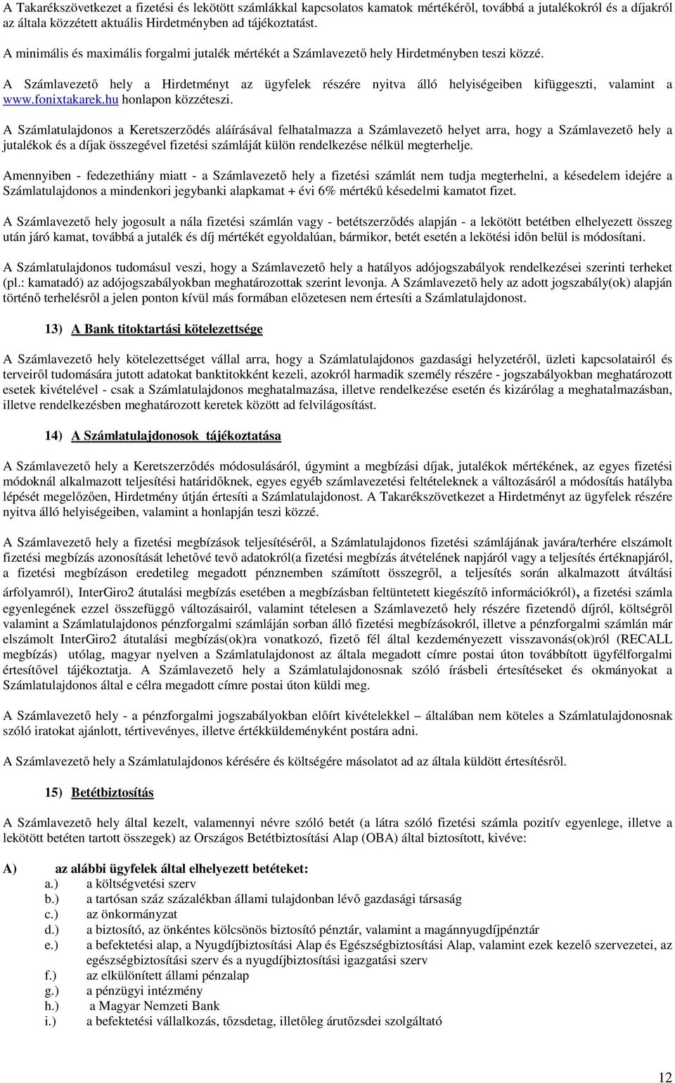 A Számlavezető hely a Hirdetményt az ügyfelek részére nyitva álló helyiségeiben kifüggeszti, valamint a www.fonixtakarek.hu honlapon közzéteszi.