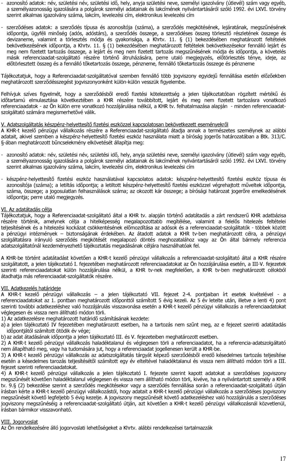 törvény szerint alkalmas igazolvány száma, lakcím, levelezési cím, elektronikus levelezési cím - szerződéses adatok: a szerződés típusa és azonosítója (száma), a szerződés megkötésének, lejáratának,