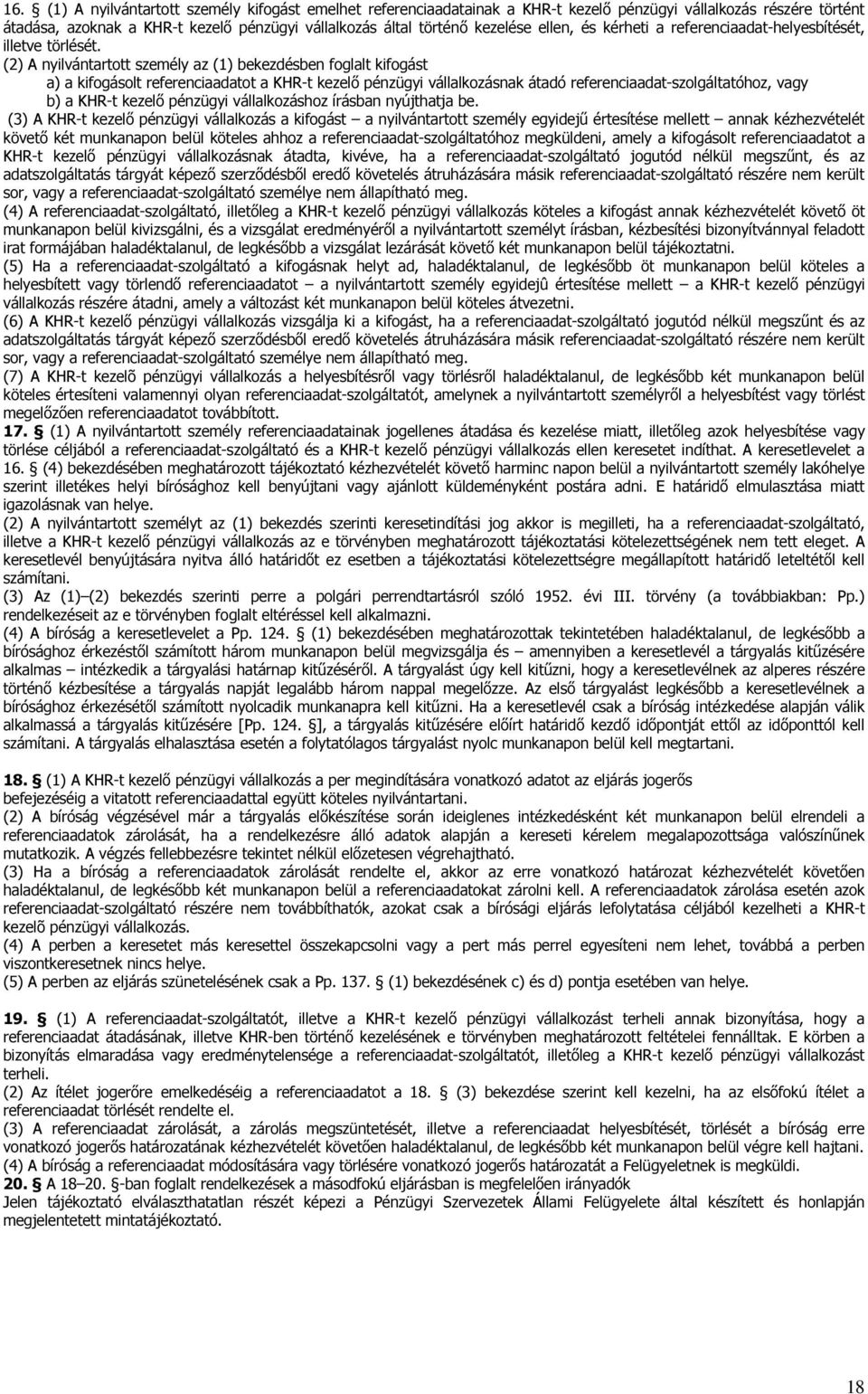 (2) A nyilvántartott személy az (1) bekezdésben foglalt kifogást a) a kifogásolt referenciaadatot a KHR-t kezelő pénzügyi vállalkozásnak átadó referenciaadat-szolgáltatóhoz, vagy b) a KHR-t kezelő