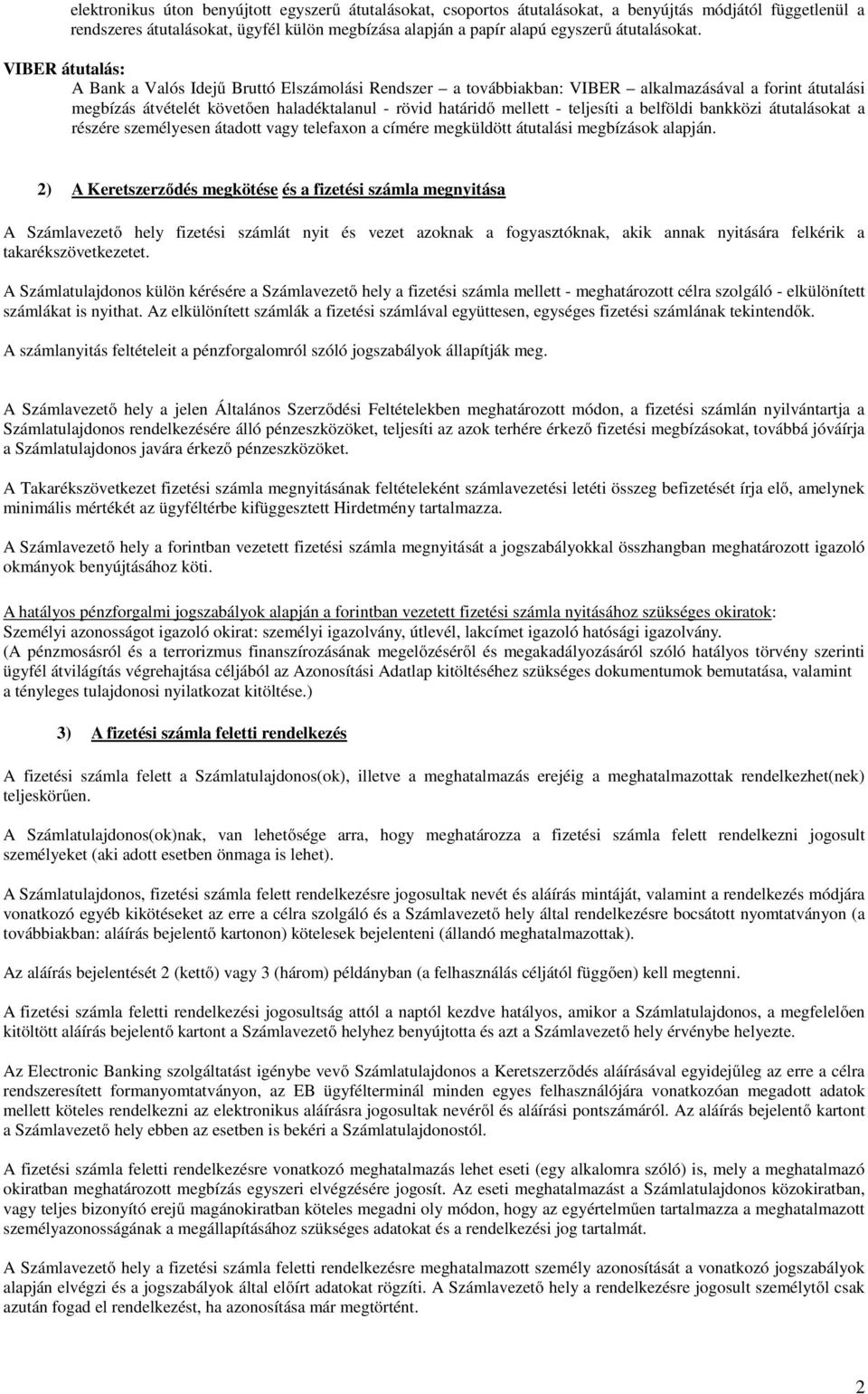 VIBER átutalás: A Bank a Valós Idejű Bruttó Elszámolási Rendszer a továbbiakban: VIBER alkalmazásával a forint átutalási megbízás átvételét követően haladéktalanul - rövid határidő mellett -