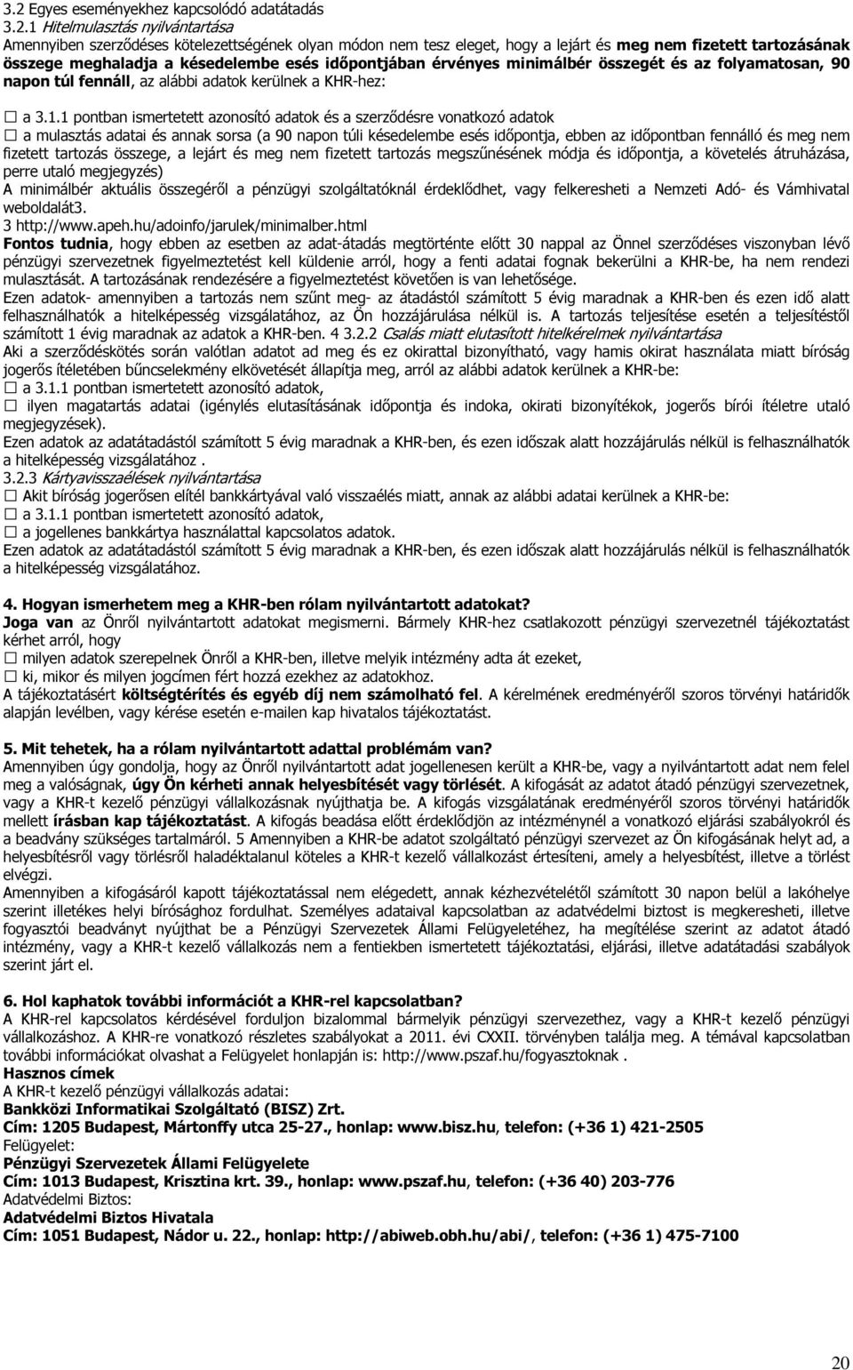 1 pontban ismertetett azonosító adatok és a szerződésre vonatkozó adatok a mulasztás adatai és annak sorsa (a 90 napon túli késedelembe esés időpontja, ebben az időpontban fennálló és meg nem