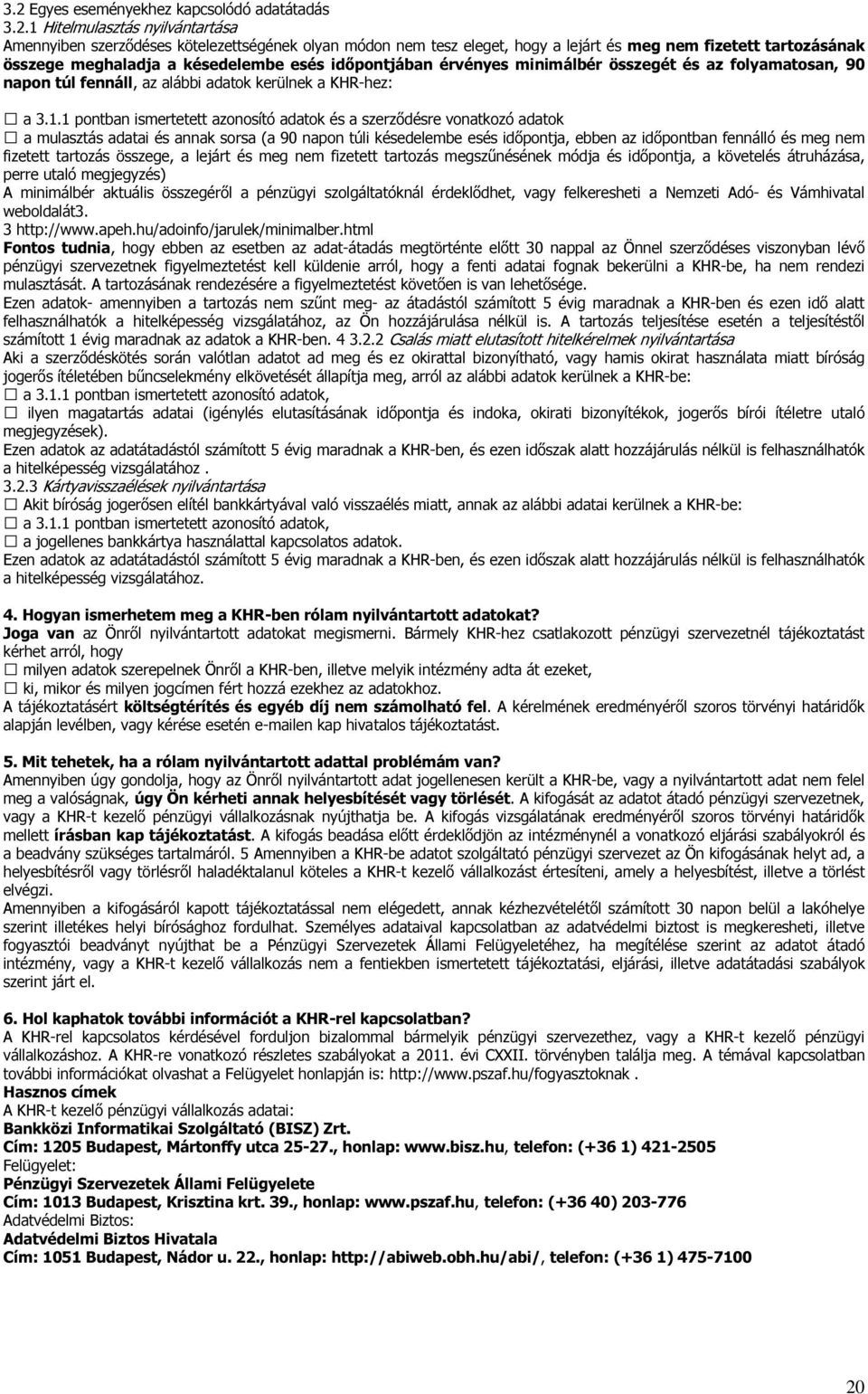 1 pontban ismertetett azonosító adatok és a szerződésre vonatkozó adatok a mulasztás adatai és annak sorsa (a 90 napon túli késedelembe esés időpontja, ebben az időpontban fennálló és meg nem