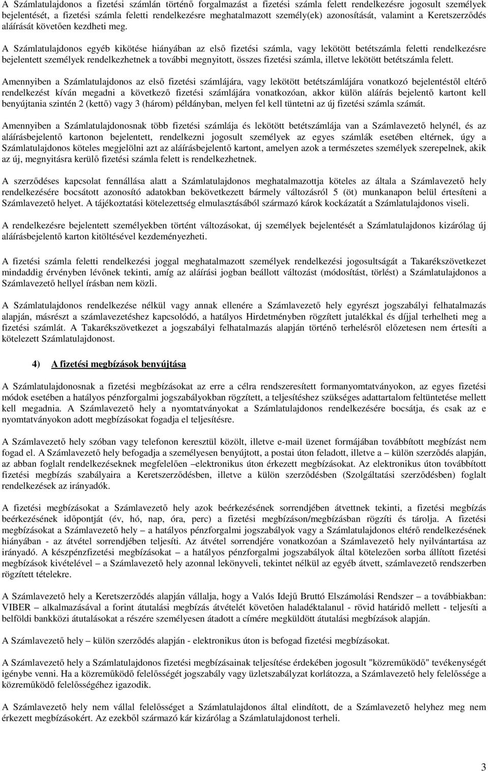 A Számlatulajdonos egyéb kikötése hiányában az első fizetési számla, vagy lekötött betétszámla feletti rendelkezésre bejelentett személyek rendelkezhetnek a további megnyitott, összes fizetési