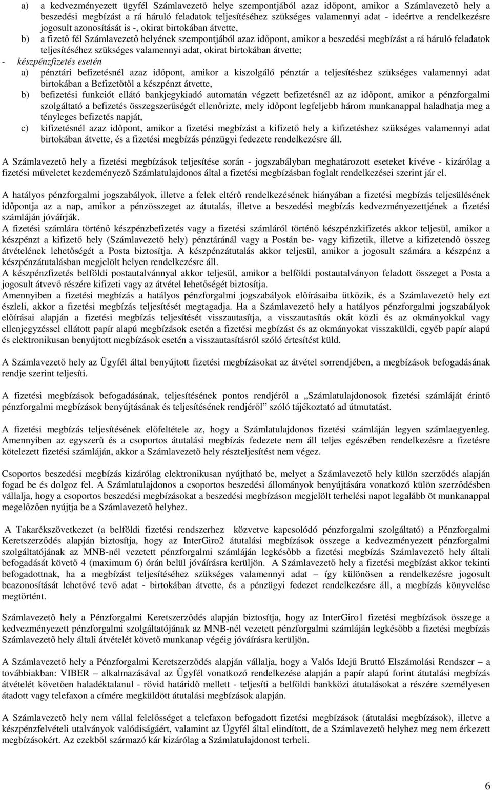 teljesítéséhez szükséges valamennyi adat, okirat birtokában átvette; - készpénzfizetés esetén a) pénztári befizetésnél azaz időpont, amikor a kiszolgáló pénztár a teljesítéshez szükséges valamennyi