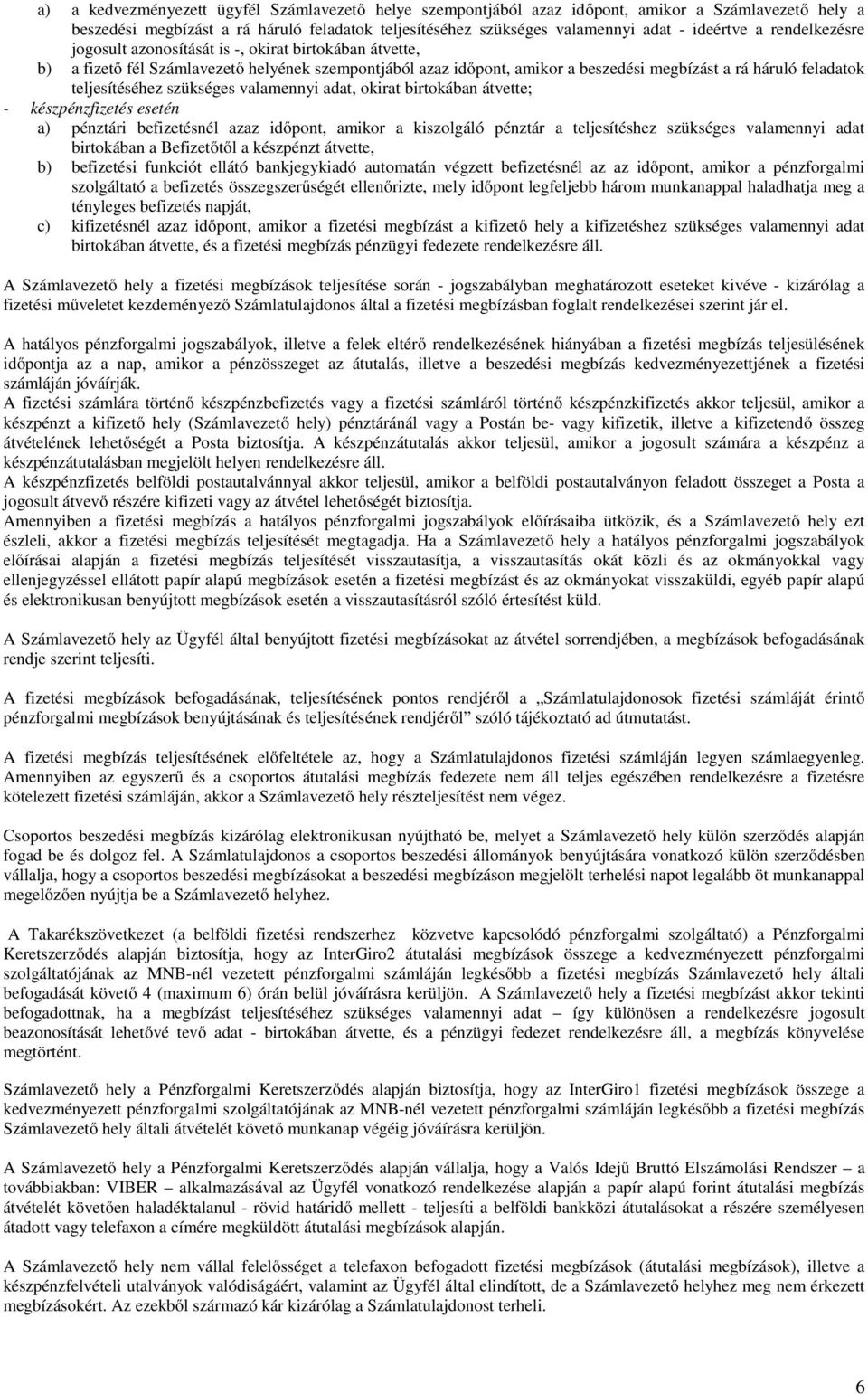 teljesítéséhez szükséges valamennyi adat, okirat birtokában átvette; - készpénzfizetés esetén a) pénztári befizetésnél azaz időpont, amikor a kiszolgáló pénztár a teljesítéshez szükséges valamennyi