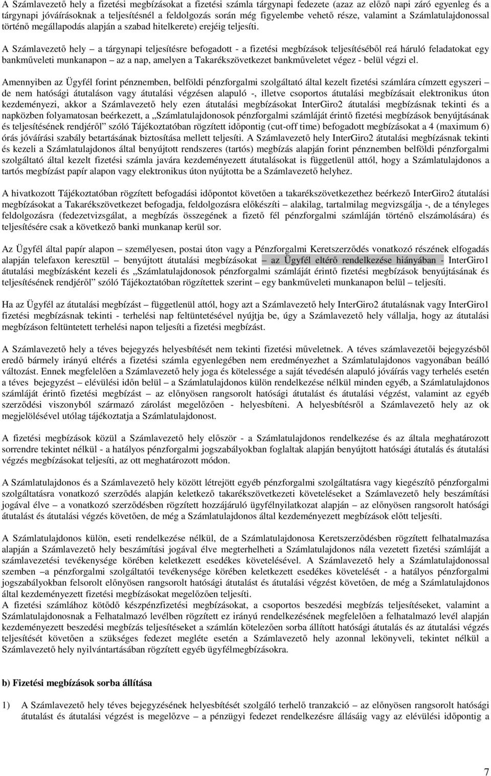 A Számlavezető hely a tárgynapi teljesítésre befogadott - a fizetési megbízások teljesítéséből reá háruló feladatokat egy bankműveleti munkanapon az a nap, amelyen a Takarékszövetkezet bankműveletet