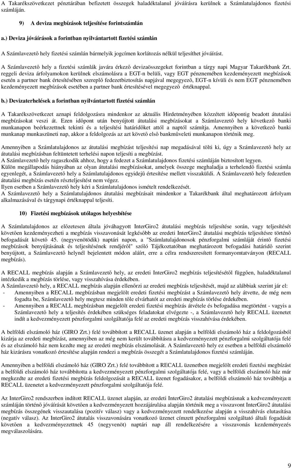 A Számlavezető hely a fizetési számlák javára érkező devizaösszegeket forintban a tárgy napi Magyar Takarékbank Zrt.