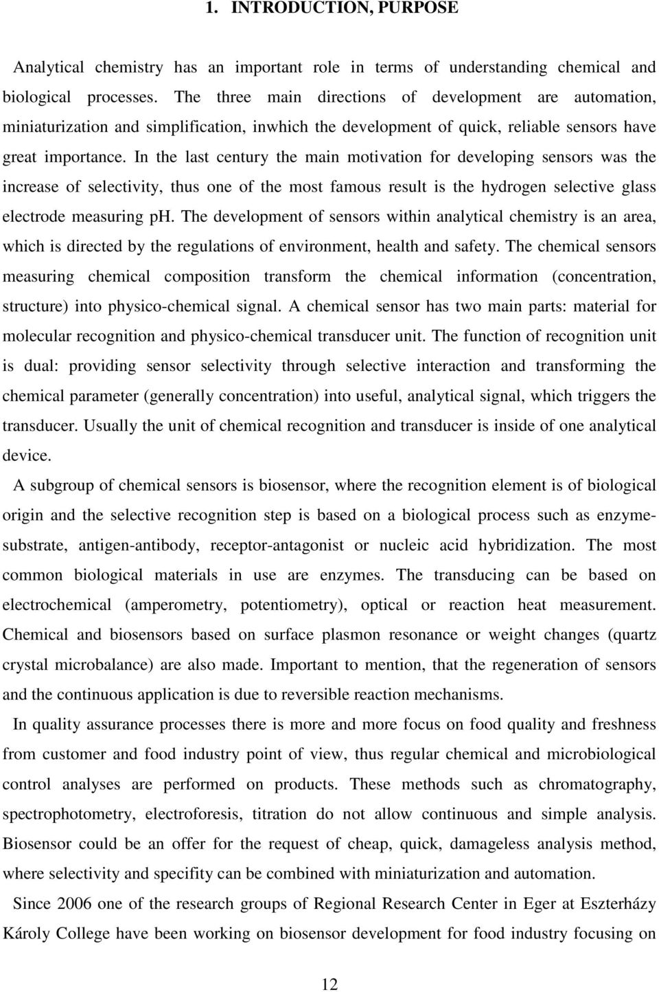 In the last century the main motivation for developing sensors was the increase of selectivity, thus one of the most famous result is the hydrogen selective glass electrode measuring ph.