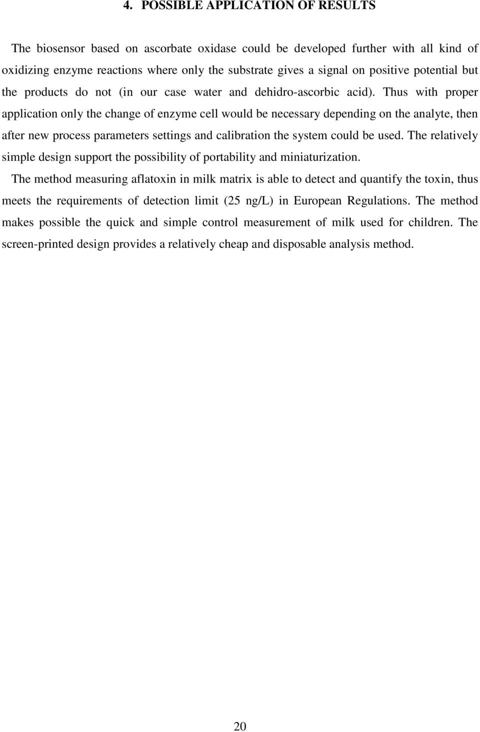 Thus with proper application only the change of enzyme cell would be necessary depending on the analyte, then after new process parameters settings and calibration the system could be used.