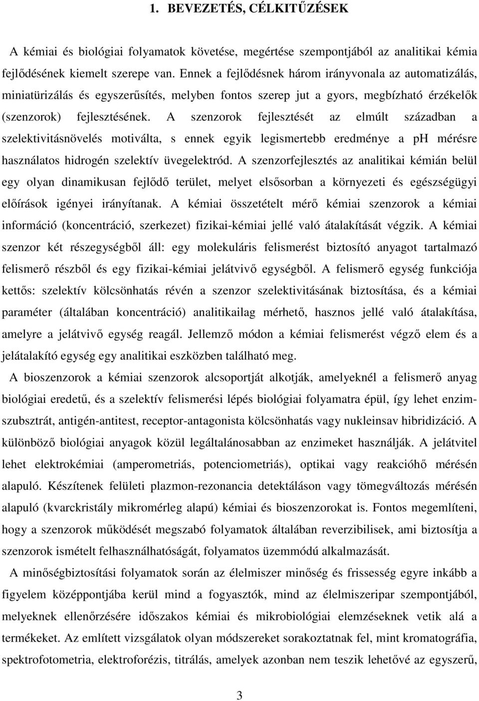 A szenzorok fejlesztését az elmúlt században a szelektivitásnövelés motiválta, s ennek egyik legismertebb eredménye a ph mérésre használatos hidrogén szelektív üvegelektród.