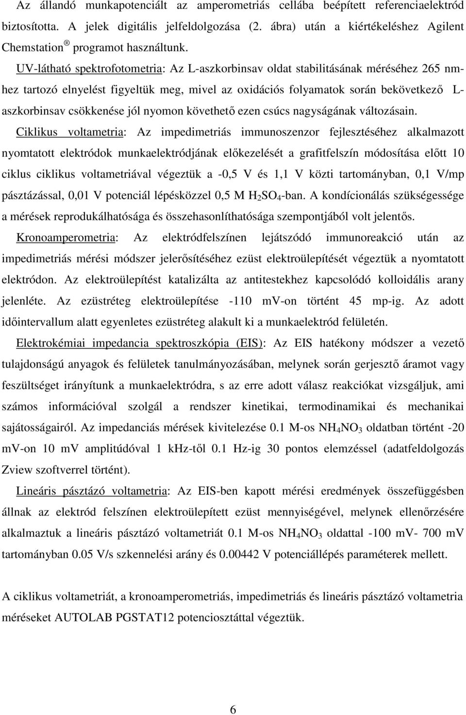 UV-látható spektrofotometria: Az L-aszkorbinsav oldat stabilitásának méréséhez 265 nmhez tartozó elnyelést figyeltük meg, mivel az oxidációs folyamatok során bekövetkező L- aszkorbinsav csökkenése