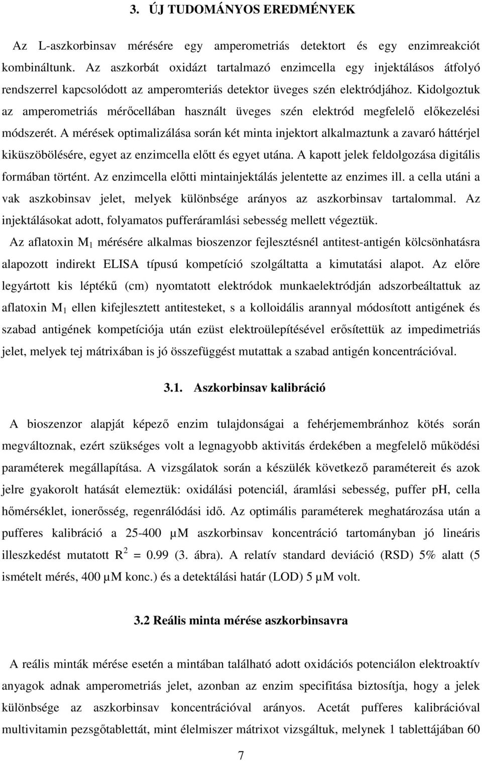 Kidolgoztuk az amperometriás mérőcellában használt üveges szén elektród megfelelő előkezelési módszerét.