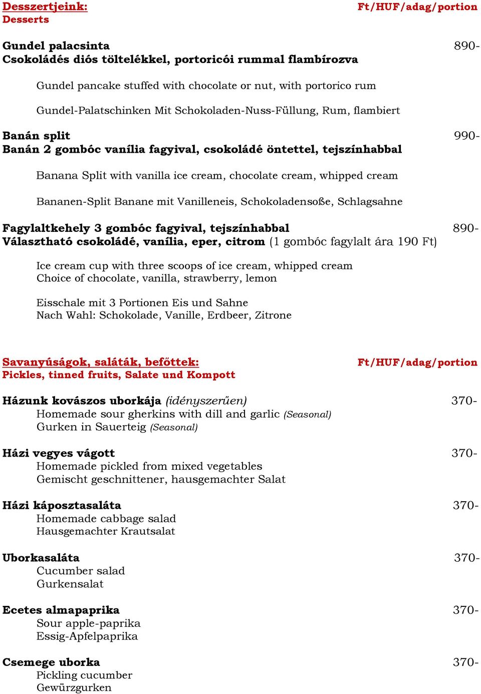 Bananen-Split Banane mit Vanilleneis, Schokoladensoße, Schlagsahne Fagylaltkehely 3 gombóc fagyival, tejszínhabbal 890- Választható csokoládé, vanília, eper, citrom (1 gombóc fagylalt ára 190 Ft) Ice